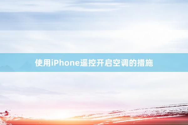 使用iPhone遥控开启空调的措施